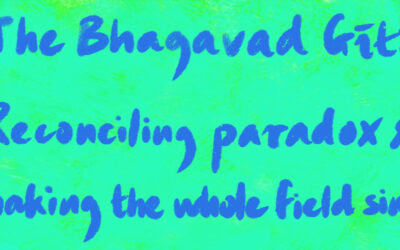 The Bhagavad Gītā: Reconciling Paradox and Making the Whole Field Sing