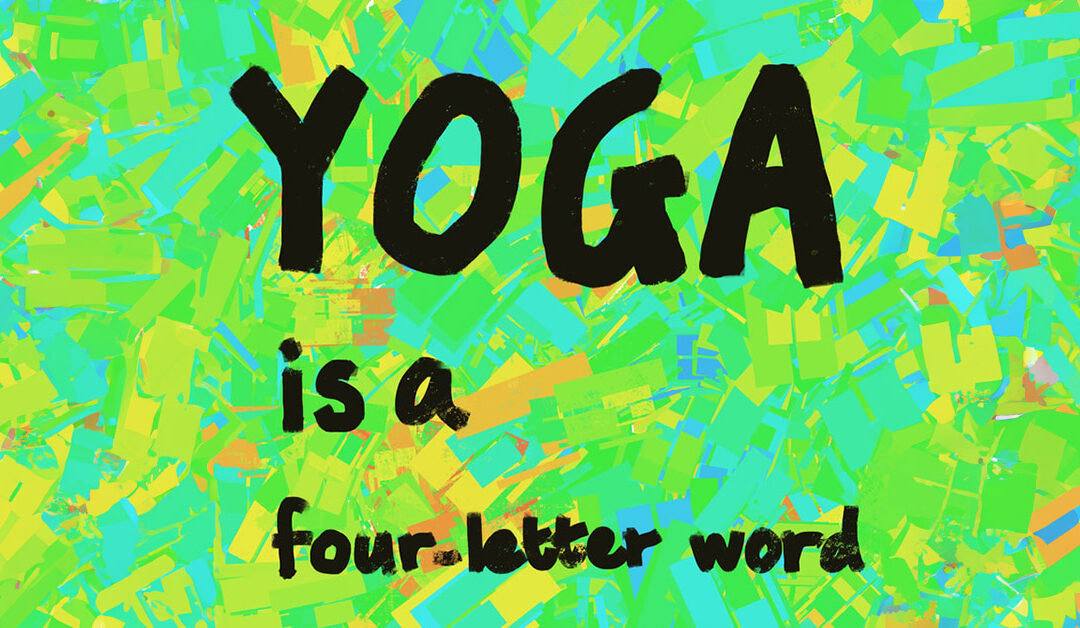 Yoga is a Four Letter Word – a Few More Introductory Thoughts